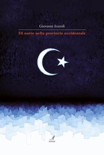 Di notte nella provincia occidentale - Giovanni Iozzoli - Libro Edizioni Artestampa 2018 | Libraccio.it
