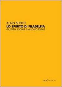 Lo spirito di Filadelfia. Giustizia sociale e mercato totale - Alain Supiot - Libro et al. 2010 | Libraccio.it