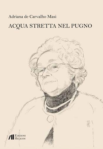 Acqua stretta nel pugno - Adriana De Carvalho Masi - Libro Helicon 2017 | Libraccio.it