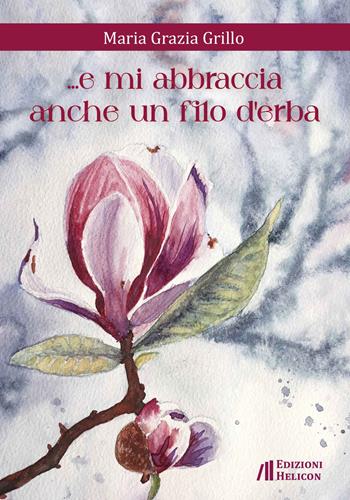 ... e mi abbraccia anche un filo d'erba - Maria Grazia Grillo - Libro Helicon 2023, Collana di poesia Le Gemme | Libraccio.it
