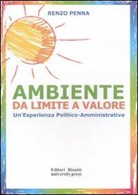 Ambiente da limite a valore. Un'esperienza politico amministrativa - Renzo Penna - Libro Editori Riuniti Univ. Press 2011 | Libraccio.it