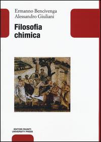 Filosofia chimica - Ermanno Bencivenga, Alessandro Giuliani - Libro Editori Riuniti Univ. Press 2015 | Libraccio.it