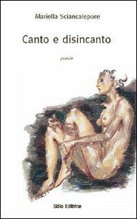 Canto e disincanto - Mariella Sciancalepore - Libro Stilo Editrice 2011, Mosaico | Libraccio.it