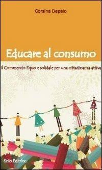 Educare al consumo. Il commercio equo e solidale per una cittadinanza attiva - Corsina Depalo - Libro Stilo Editrice 2012, Mosaico | Libraccio.it