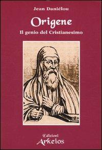 Origene. Il genio del Cristianesimo - Jean Daniélou - Libro Edizioni Arkeios 2010, I testimoni della fede | Libraccio.it