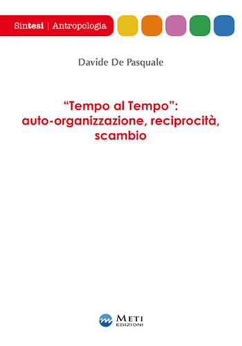 «Tempo al tempo»: auto-organizzazione, reciprocità, scambio - Davide De Pasquale - Libro Meti Edizioni 2017, Sintesi | Libraccio.it