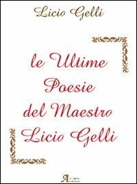 Le ultime poesie del maestro Licio Gelli - Licio Gelli - Libro A.CAR. 2011, Poesie | Libraccio.it
