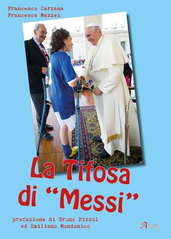 La tifosa di «Messi» - Francesca Mazzei, Francesco Zarzana - Libro A.CAR. 2016, History Biographic Book | Libraccio.it