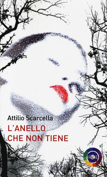 L' anello che non tiene - Attilio Scarcella - Libro Iride 2013 | Libraccio.it