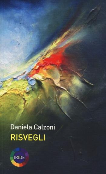 Risvegli - Daniela Calzoni - Libro Iride 2013 | Libraccio.it