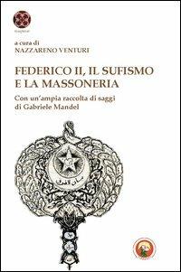 Federico II, il sufismo e la massoneria. Con un'ampia raccolta di saggi di Gabriele Mandel  - Libro Tipheret 2013, Maqamat | Libraccio.it