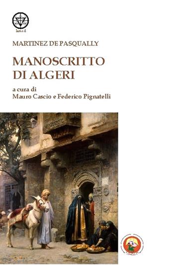 Manoscritto di Algeri - Jacques Martínès de Pasqually - Libro Tipheret 2015, Lamed | Libraccio.it