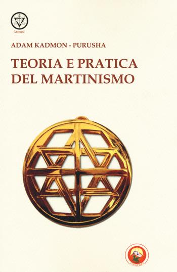 Teoria e pratica del martinismo - Adam Kadmon, Purusha - Libro Tipheret 2017, Lamed | Libraccio.it