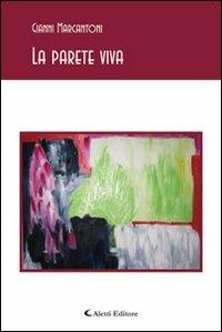 La parete viva - Gianni Marcantoni - Libro Aletti 2011, Gli emersi poesia | Libraccio.it