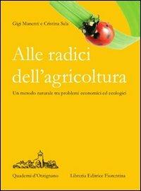 Alle radici dell'agricoltura - Gigi Manenti, Cristina Sala - Libro Libreria Editrice Fiorentina 2012, Quaderni d'Ontignano | Libraccio.it