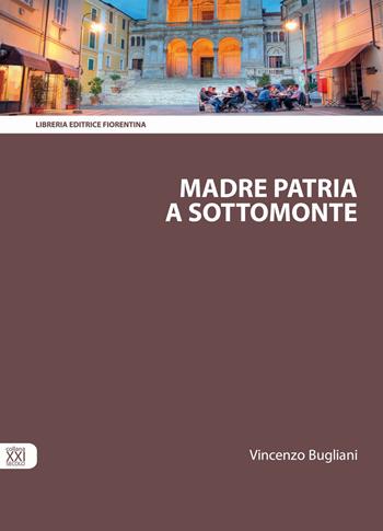 Madre patria a Sottomonte - Vincenzo Bugliani - Libro Libreria Editrice Fiorentina 2015, XXI secolo | Libraccio.it