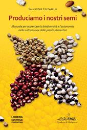 Produciamo i nostri semi. Manuale per accrescere la biodiversità e l'autonomia nella coltivazione delle piante alimentari