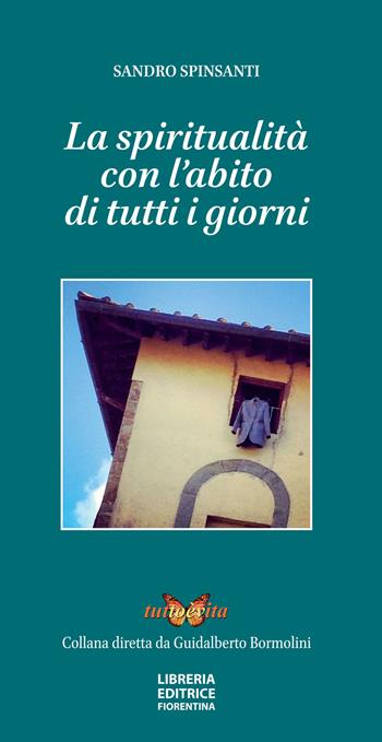 La spiritualità con l'abito di tutti i giorni - Sandro Spinsanti - Libro Libreria Editrice Fiorentina 2021 | Libraccio.it