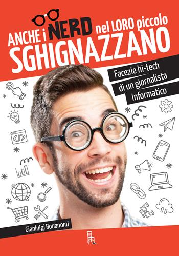 Anche i nerd nel loro piccolo sghignazzano. Facezie hi-tech di un giornalista informatico - Gianluigi Bonanomi - Libro Sagoma 2019, Le sagome | Libraccio.it