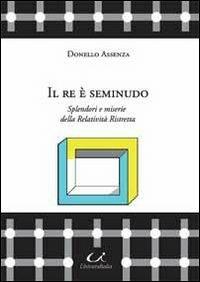 Il re è seminudo. Splendori e miserie della relatività ristretta - Donello Assenza - Libro Universitalia 2010 | Libraccio.it