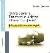 Liars beware. The truth is written all over our faces. Riflessioni sulla comunicazione bugiarda. Ediz. italiana e inglese