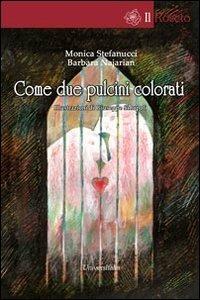Come due pulcini colorati - Monica Stefanucci, Barbara Najarian - Libro Universitalia 2013, Il roseto | Libraccio.it