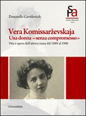 Vera Komissarzevskaja. Una donna «senza compromesso». Vita e opera dell'attrice russa dal 1889 al 1906