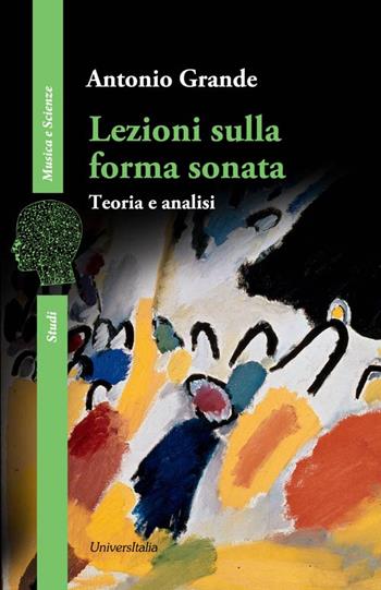 Lezioni sulla forma sonata. Teoria e analisi - Antonio Grande - Libro Universitalia 2015, Musica e scienze | Libraccio.it