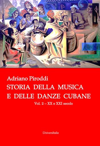 Storia della musica e delle danze cubane. Vol. 2: XX e XXI secolo. - Adriano Piroddi - Libro Universitalia 2017 | Libraccio.it