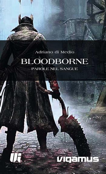 Parole nel sangue. Bloodborne - Adriano Di Medio - Libro Universitalia 2016, Conscious Gaming. Manuale cultura videog. | Libraccio.it