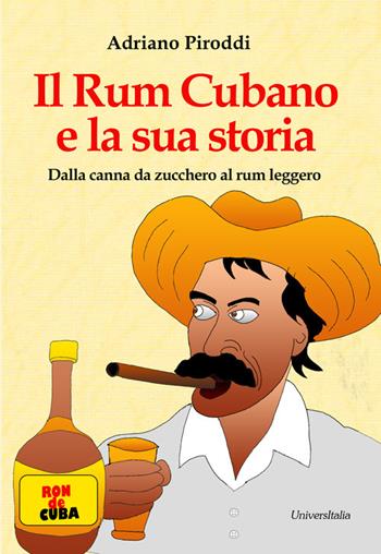 Il rum cubano e la sua storia. Dalla canna da zucchero al rum leggero - Adriano Piroddi - Libro Universitalia 2016 | Libraccio.it