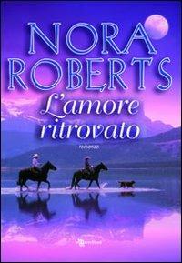 L'amore ritrovato - Nora Roberts - Libro Leggereditore 2010, Narrativa | Libraccio.it