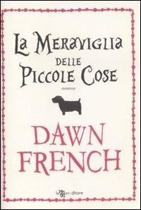 La meraviglia delle piccole cose - Dawn French - Libro Leggereditore 2011, Narrativa | Libraccio.it