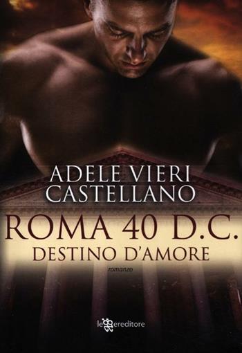 Roma 40 d.C. Destino d'amore - Adele Vieri Castellano - Libro Leggereditore 2012, Narrativa | Libraccio.it