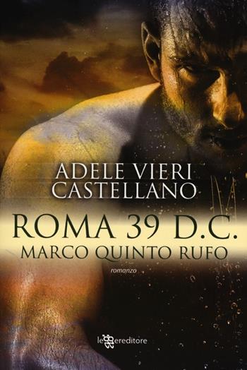 Roma 39 d.C. Marco Quinto Rufo - Adele Vieri Castellano - Libro Leggereditore 2013, Narrativa | Libraccio.it