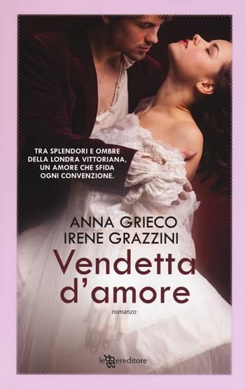 Vendetta d'amore - Anna Grieco, Irene Grazzini - Libro Leggereditore 2017, Narrativa | Libraccio.it