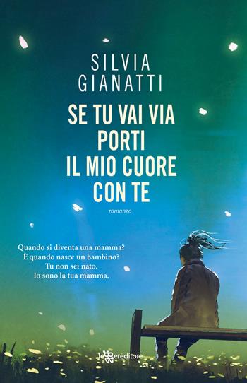 Se tu vai via, porti il mio cuore con te - Silvia Gianatti - Libro Leggereditore 2018, Narrativa | Libraccio.it