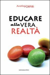 Educare alla vera realtà - Aurelio Porfiri - Libro Marcianum Press 2012, Colere hominem | Libraccio.it