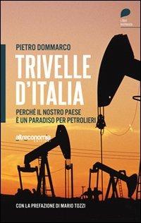 Trivelle d'Italia. Perché il nostro paese è un paradiso per petrolieri - Pietro Dommarco - Libro Altreconomia 2012 | Libraccio.it