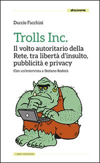 Trolls Inc. Il volto autoritario della Rete, tra libertà d'insulto, pubblicità e privacy - Duccio Facchini - Libro Altreconomia 2014, Libri inchiesta | Libraccio.it