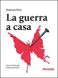 La guerra a casa - Damiano Rizzi - Libro Altreconomia 2014 | Libraccio.it