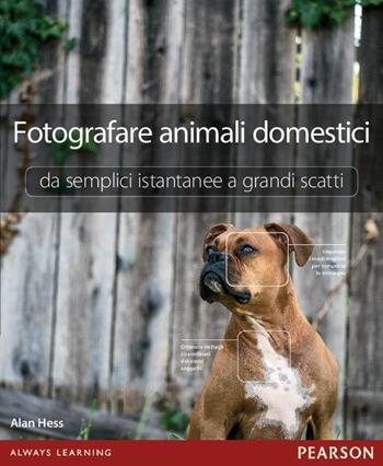 Fotografare animali domestici. Da semplici istantanee a grandi scatti - Alan Hess - Libro Pearson 2015 | Libraccio.it