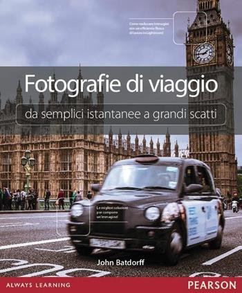 Fotografie di viaggio. Da semplici istantanee a grandi scatti - John Batdorff - Libro Pearson 2015 | Libraccio.it