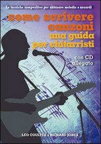 Come scrivere canzoni. Una guida per chitarristi. Con CD Audio - Leo Coulter, Richard Jones - Libro Il Castello 2011, Musica | Libraccio.it