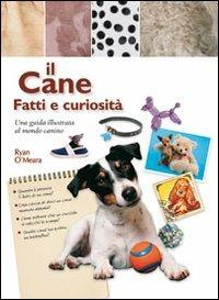 Il cane. Fatti e curiosità - Ryan O'Meara - Libro Il Castello 2011, Animali | Libraccio.it