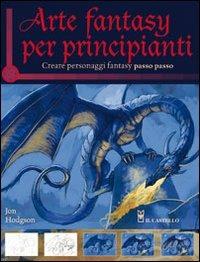 Arte fantasy per principianti - Carol Hodgson - Libro Il Castello 2011, Disegno e tecniche pittoriche | Libraccio.it