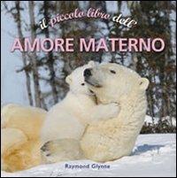 Il piccolo libro dell'amore materno - Raymond Glynne - Libro Il Castello 2011 | Libraccio.it