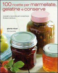 100 ricette per marmellate, gelatine e conserve - Gloria Nicol - Libro Il Castello 2011, Cucina | Libraccio.it