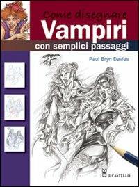 Come disegnare vampiri con semplici passaggi - Paul B. Davies - Libro Il Castello 2012, Disegno e tecniche pittoriche | Libraccio.it