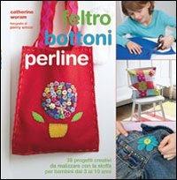 Feltro, bottoni, perline - Catherine Woram - Libro Il Castello 2012, Cucito, ricamo, tessitura | Libraccio.it
